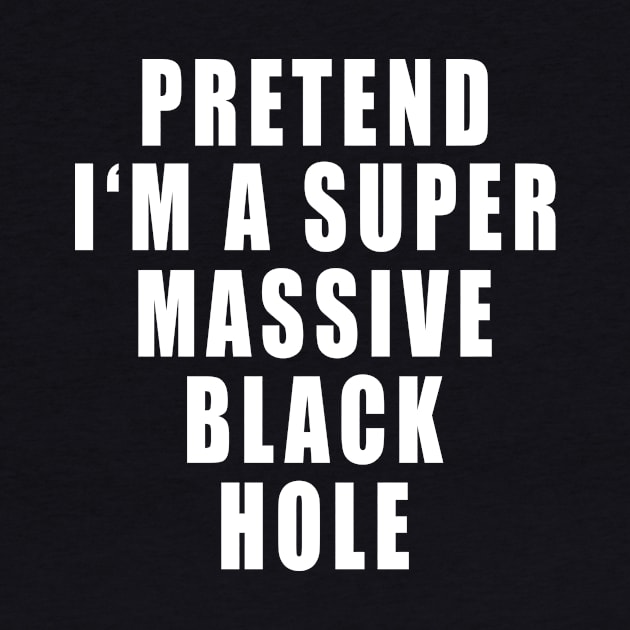 Pretend I'm A Super Massive Black Hole by Mamon